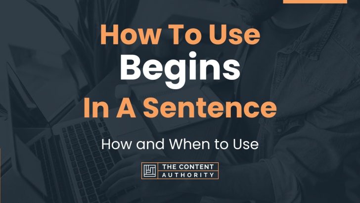 How To Use “Begins” In A Sentence: How and When to Use