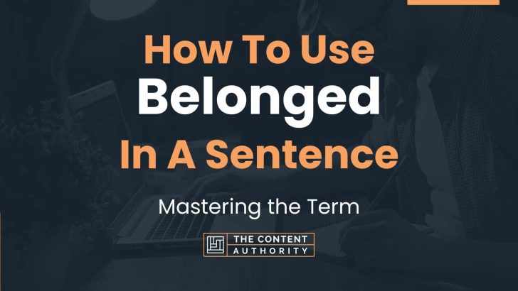 How To Use “Belonged” In A Sentence: Mastering the Term