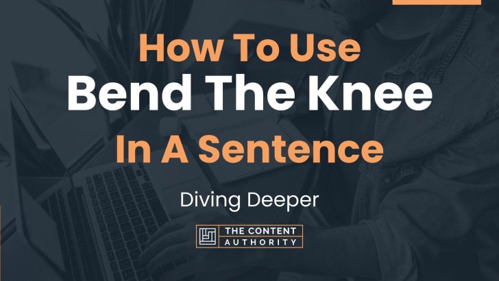 How To Use “Bend The Knee” In A Sentence: Diving Deeper