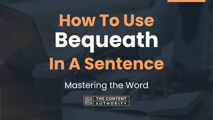 How To Use “Bequeath” In A Sentence: Mastering the Word