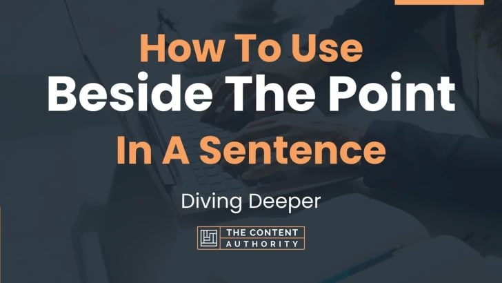 How To Use “Beside The Point” In A Sentence: Diving Deeper