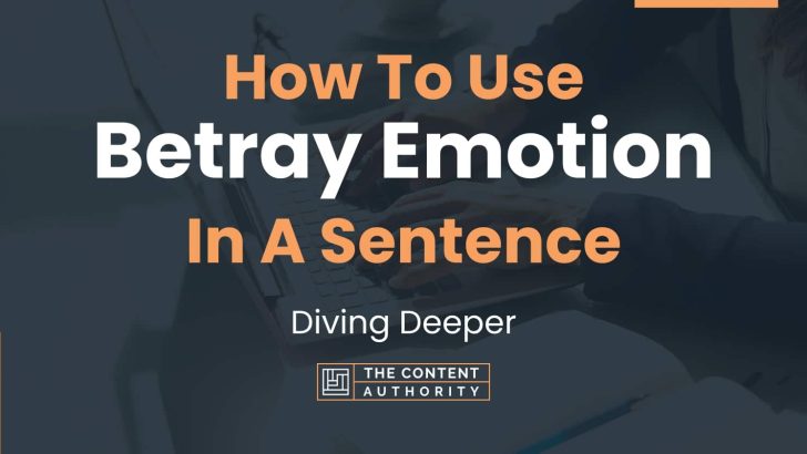 How To Use “Betray Emotion” In A Sentence: Diving Deeper