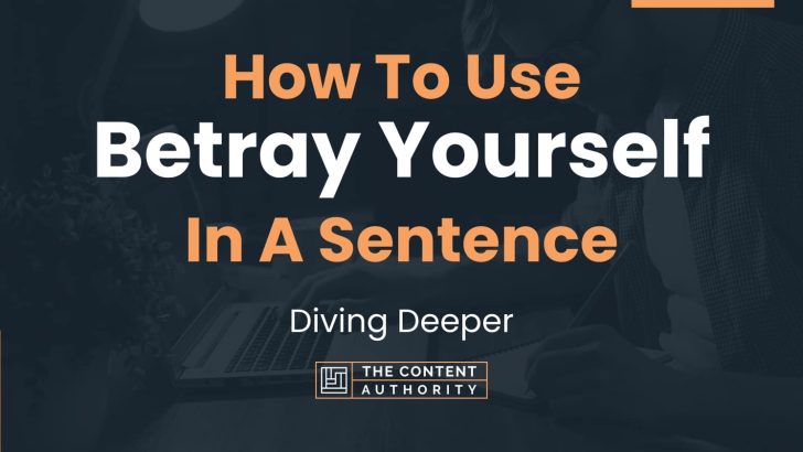 How To Use “Betray Yourself” In A Sentence: Diving Deeper