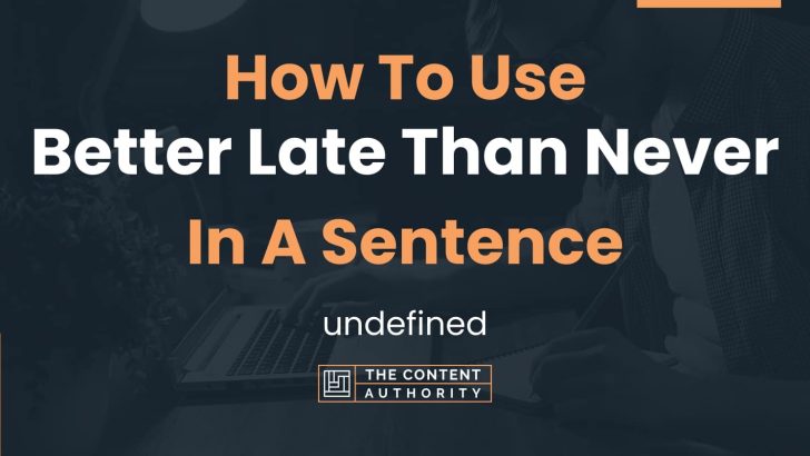 how-to-use-better-late-than-never-in-a-sentence-undefined