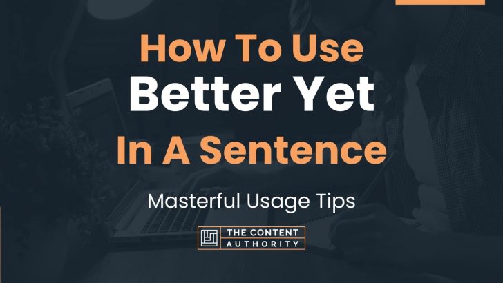 How To Use “Better Yet” In A Sentence: Masterful Usage Tips