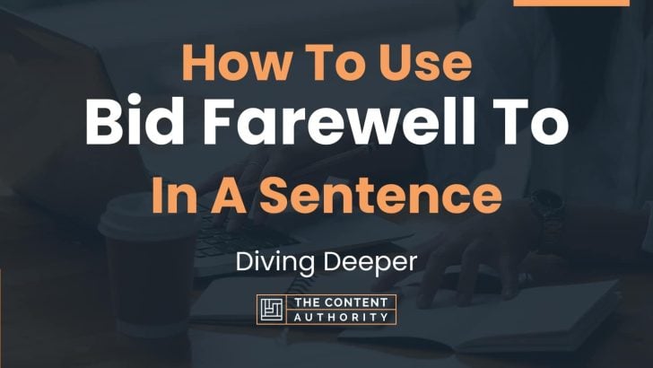 How To Use “Bid Farewell To” In A Sentence: Diving Deeper