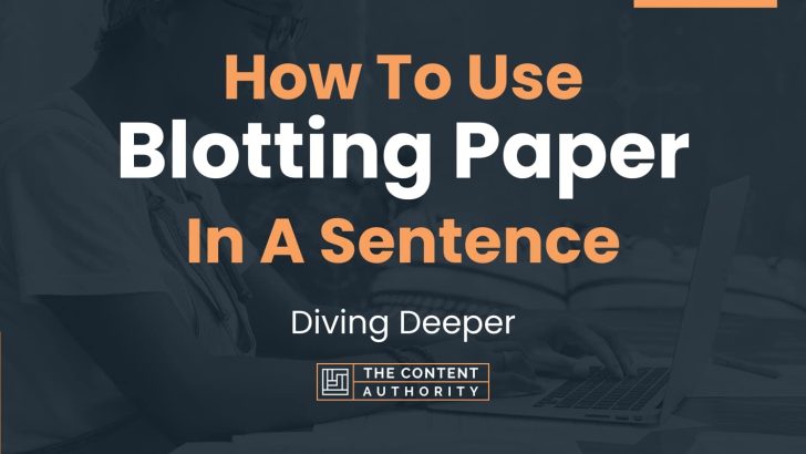 how-to-use-blotting-paper-in-a-sentence-diving-deeper