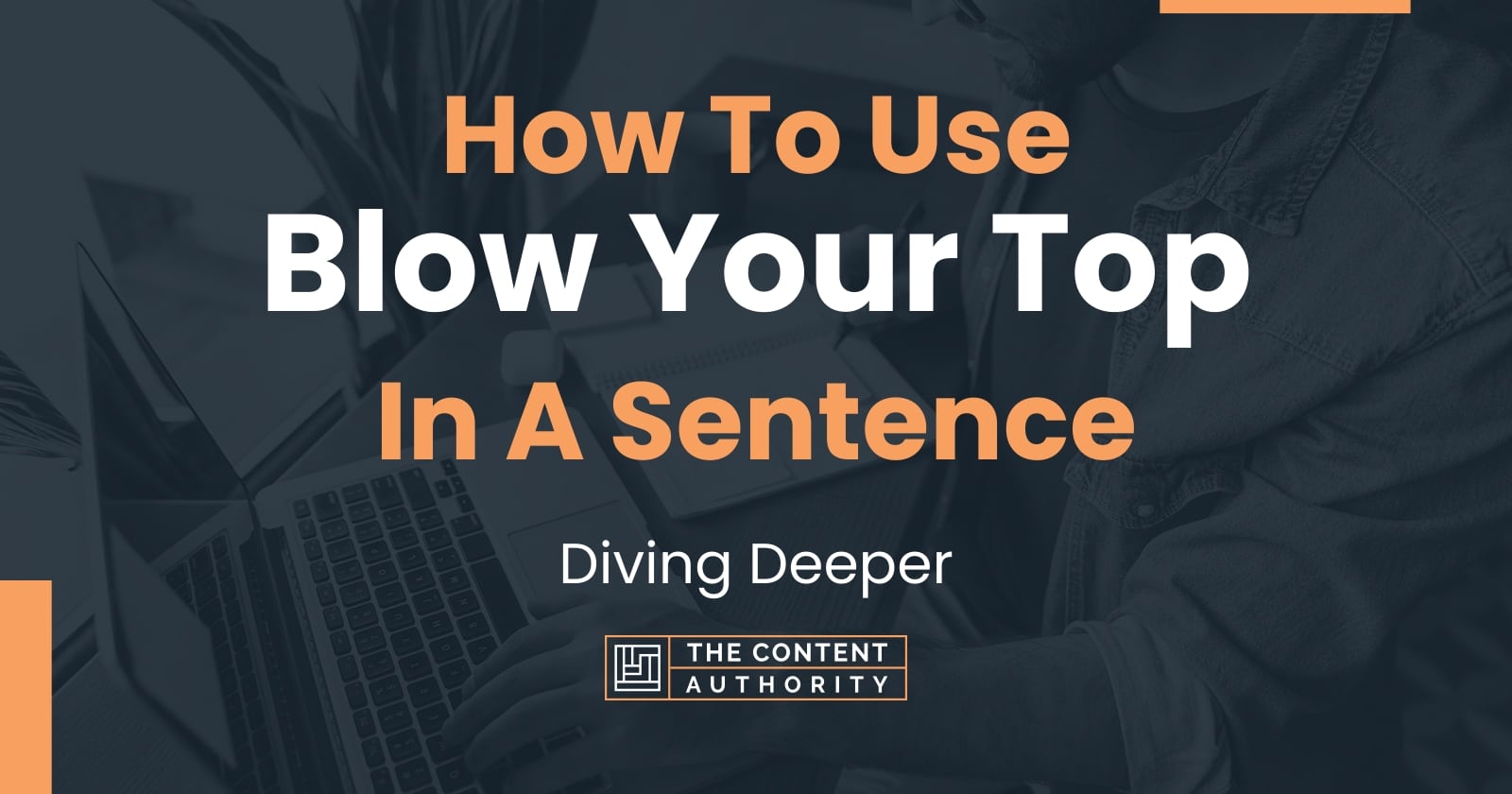 how-to-use-blow-your-top-in-a-sentence-diving-deeper