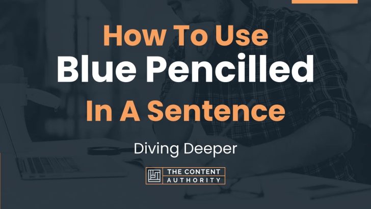 How To Use “Blue Pencilled” In A Sentence: Diving Deeper