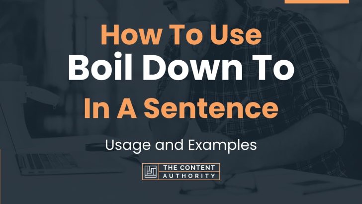How To Use “Boil Down To” In A Sentence: Usage and Examples