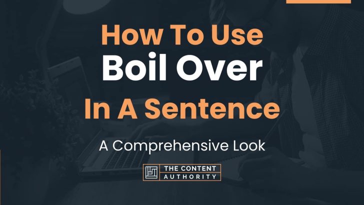 How To Use “Boil Over” In A Sentence: A Comprehensive Look