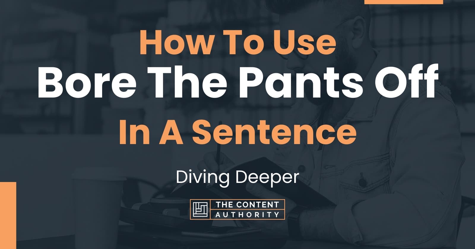 how-to-use-bore-the-pants-off-in-a-sentence-diving-deeper