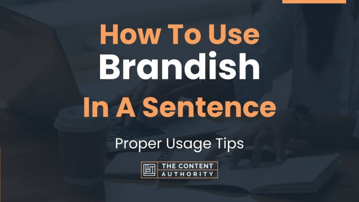 How To Use “Brandish” In A Sentence: Proper Usage Tips
