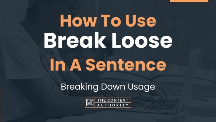 How To Use “Break Loose” In A Sentence: Breaking Down Usage