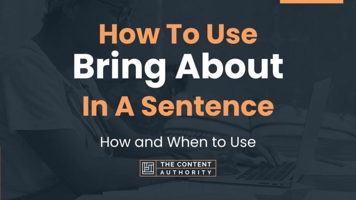 How To Use “Bring About” In A Sentence: How and When to Use