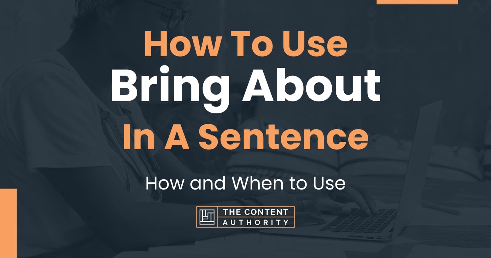 how-to-use-bring-about-in-a-sentence-how-and-when-to-use