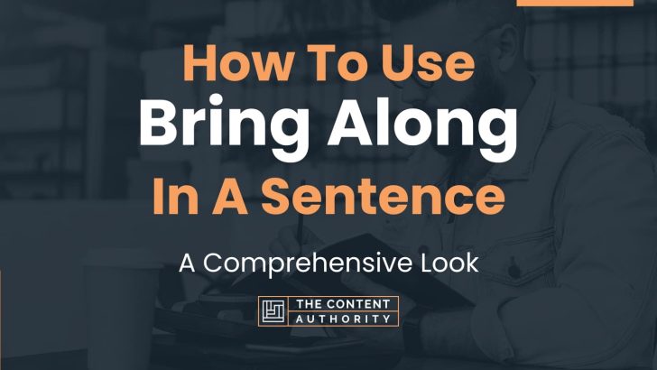 How To Use “Bring Along” In A Sentence: A Comprehensive Look