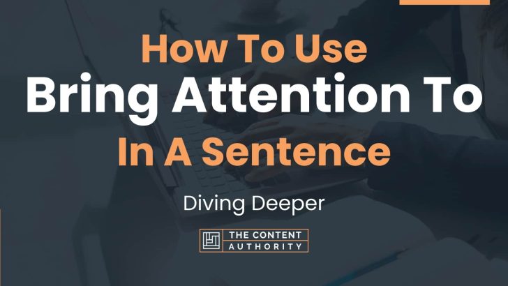 How To Use “Bring Attention To” In A Sentence: Diving Deeper