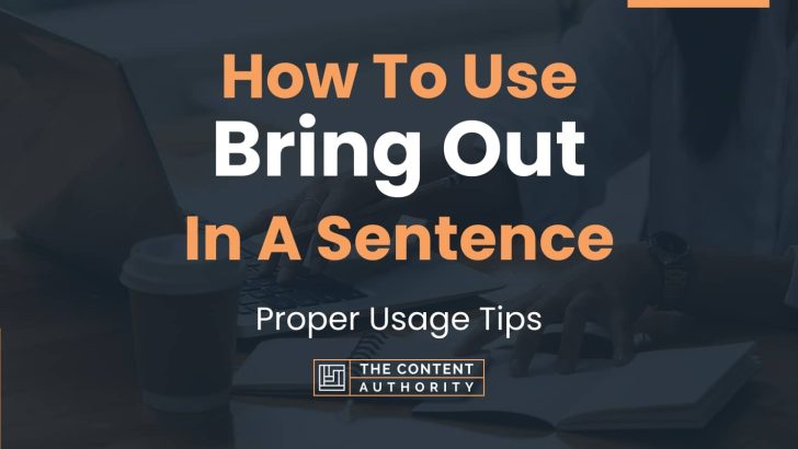 How To Use “Bring Out” In A Sentence: Proper Usage Tips