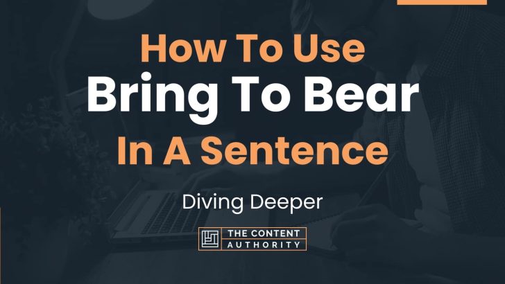 How To Use “Bring To Bear” In A Sentence: Diving Deeper