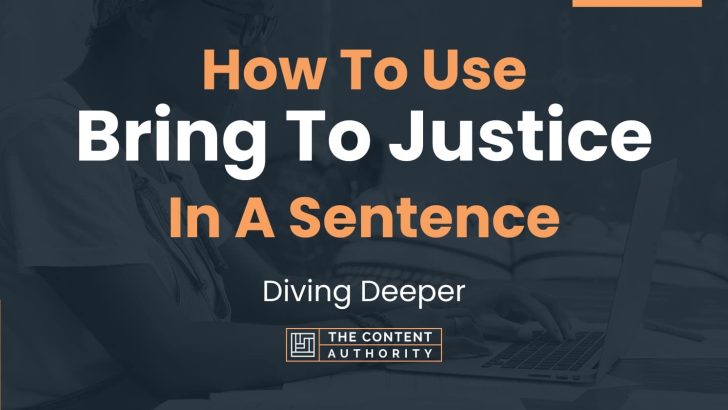 How To Use “Bring To Justice” In A Sentence: Diving Deeper