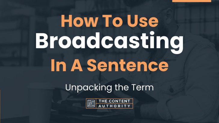 How To Use “Broadcasting” In A Sentence: Unpacking the Term