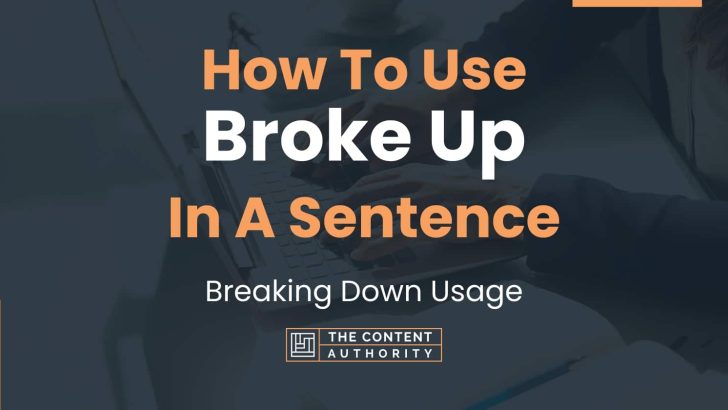 how-to-use-broke-up-in-a-sentence-breaking-down-usage