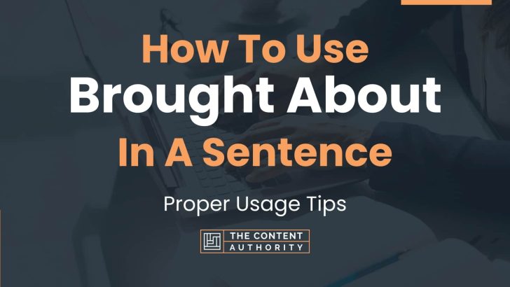 How To Use “Brought About” In A Sentence: Proper Usage Tips