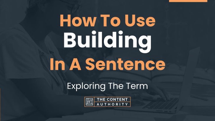 How To Use “Building” In A Sentence: Exploring The Term