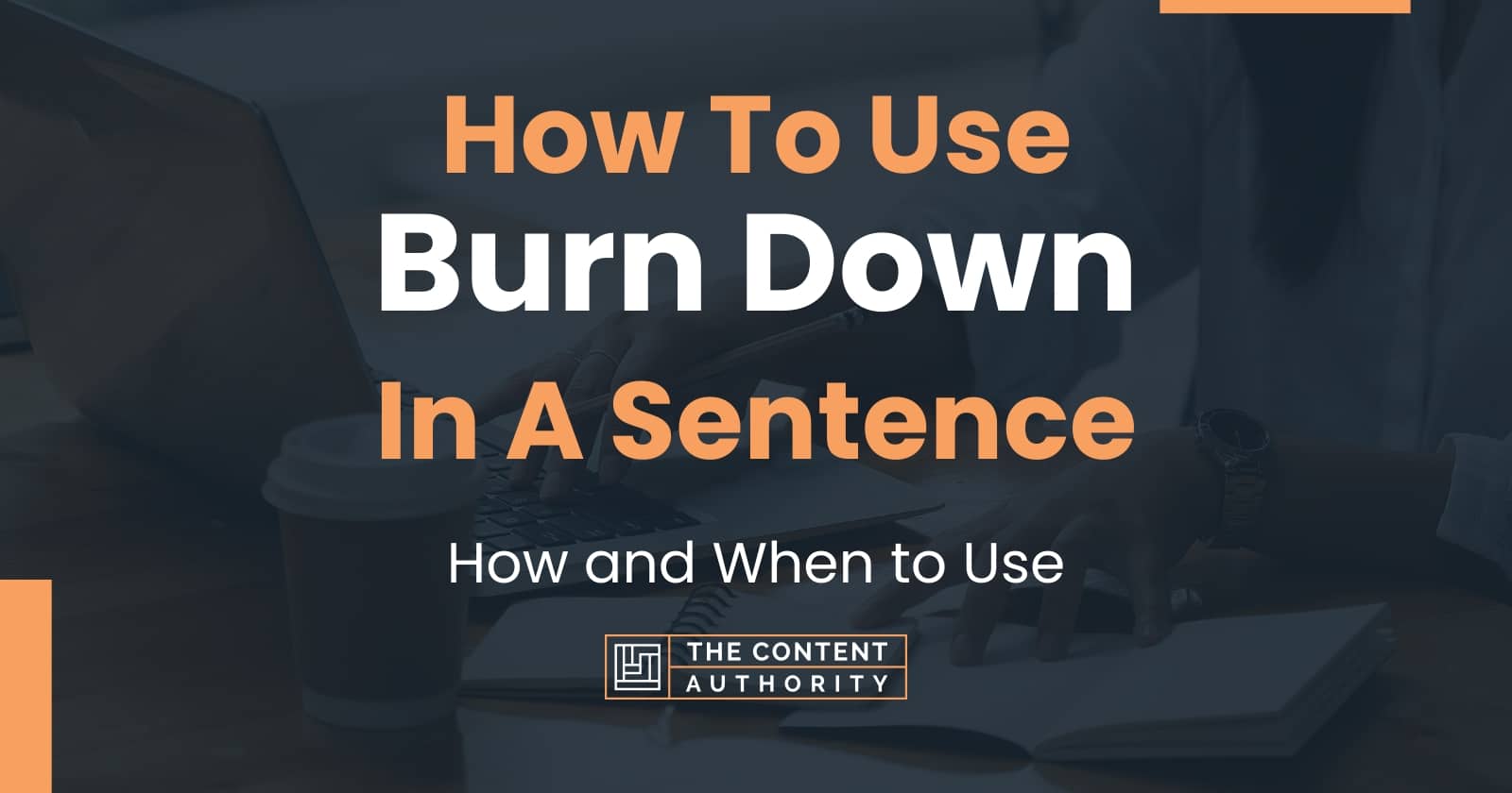 How To Use "Burn Down" In A Sentence How and When to Use