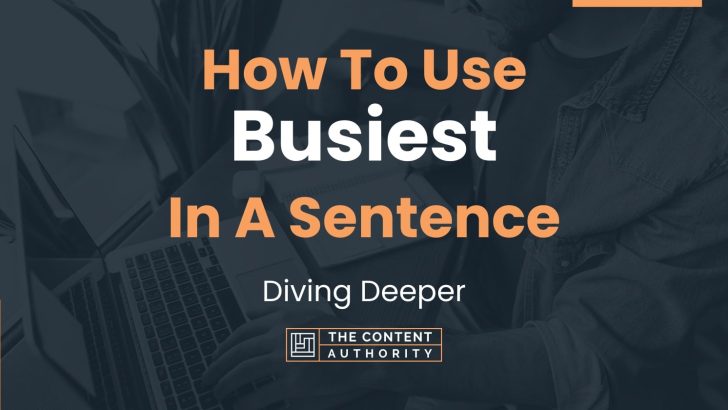 How To Use “Busiest” In A Sentence: Diving Deeper