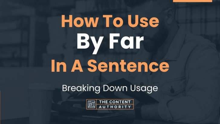 how-to-use-by-far-in-a-sentence-breaking-down-usage