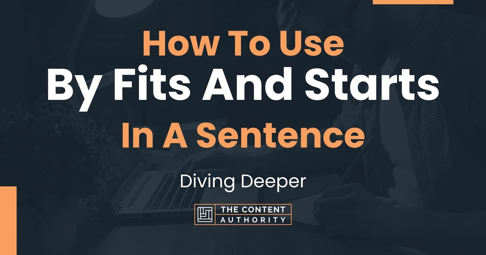 how-to-use-by-fits-and-starts-in-a-sentence-diving-deeper