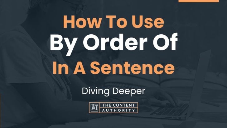 How To Use “By Order Of” In A Sentence: Diving Deeper