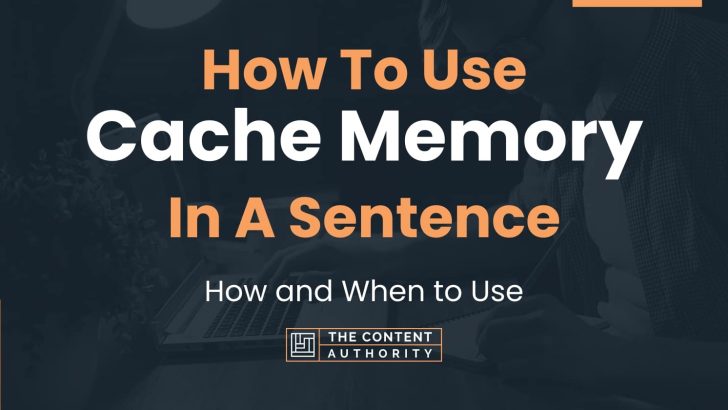 How To Use “Cache Memory” In A Sentence: How and When to Use