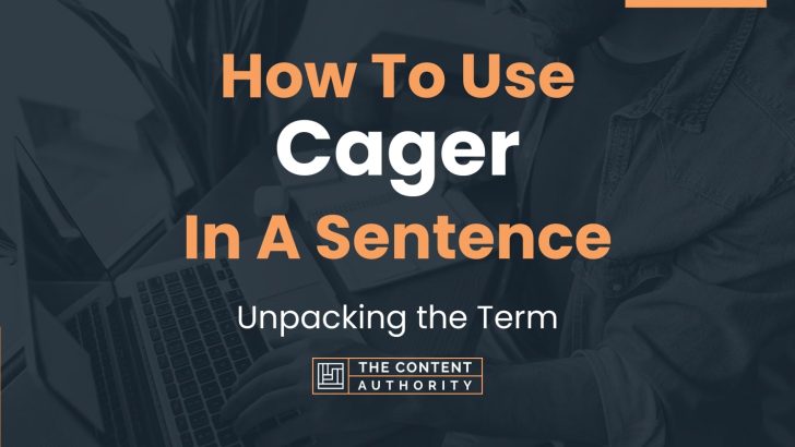 How To Use “Cager” In A Sentence: Unpacking the Term