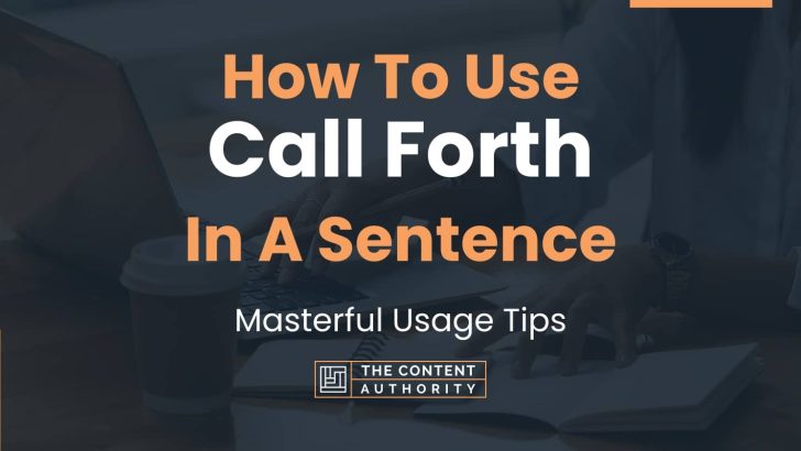 How To Use “Call Forth” In A Sentence: Masterful Usage Tips