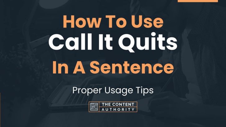 How To Use “Call It Quits” In A Sentence: Proper Usage Tips