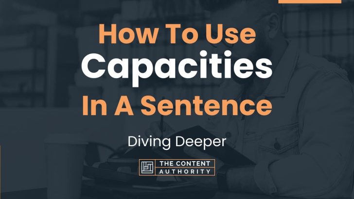 How To Use “Capacities” In A Sentence: Diving Deeper