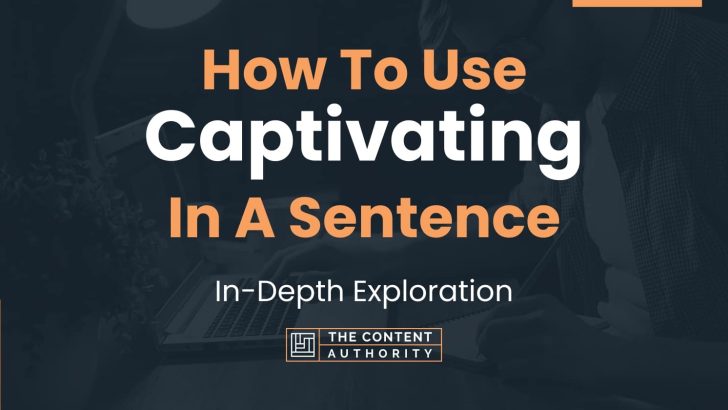 How To Use “Captivating” In A Sentence: In-Depth Exploration