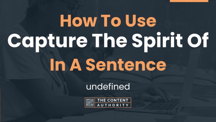 How To Use “Capture The Spirit Of” In A Sentence: undefined