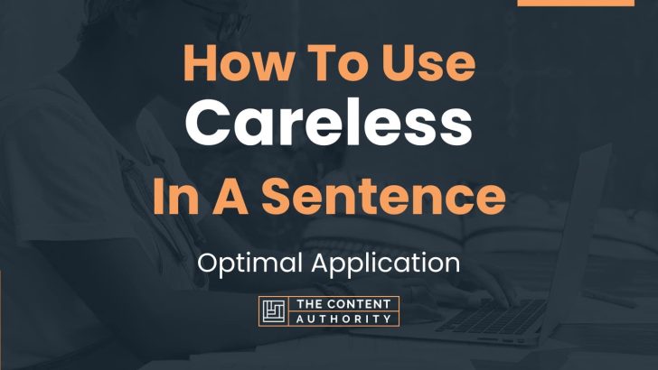 How To Use “Careless” In A Sentence: Optimal Application