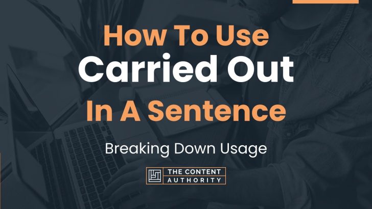 How To Use “Carried Out” In A Sentence: Breaking Down Usage