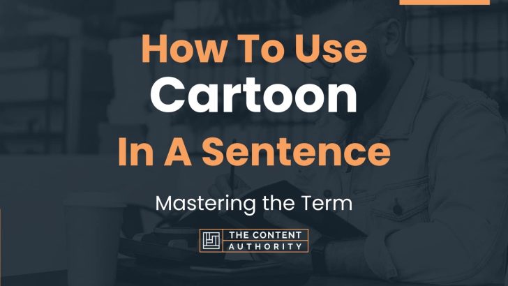 How To Use “Cartoon” In A Sentence: Mastering the Term