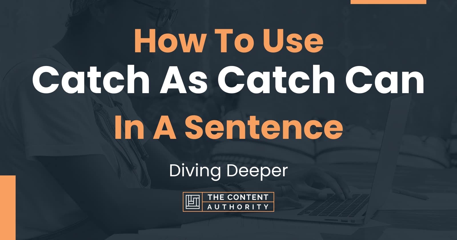 how-to-use-catch-as-catch-can-in-a-sentence-diving-deeper