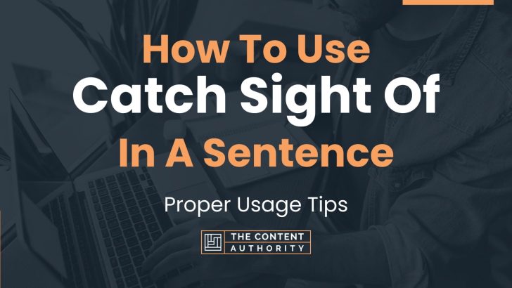 How To Use “Catch Sight Of” In A Sentence: Proper Usage Tips