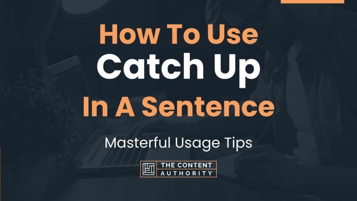 How To Use “Catch Up” In A Sentence: Masterful Usage Tips