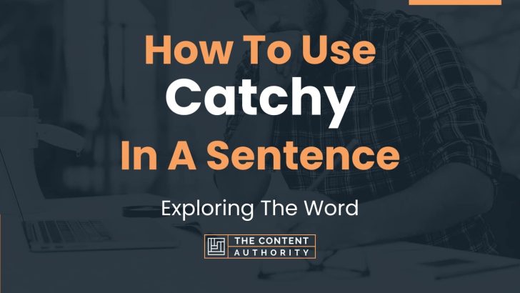 How To Use "Catchy" In A Sentence: Exploring The Word