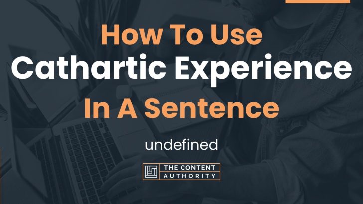 How To Use “Cathartic Experience” In A Sentence: undefined