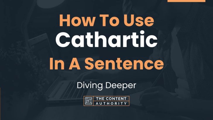 How To Use “Cathartic” In A Sentence: Diving Deeper